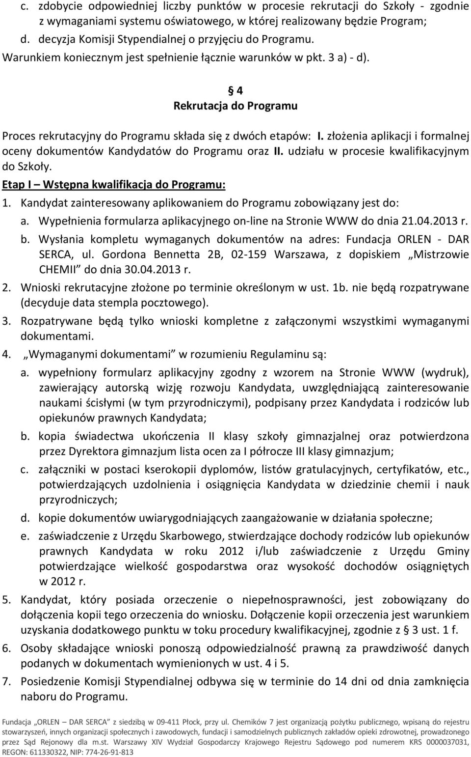 4 Rekrutacja do Programu Proces rekrutacyjny do Programu składa się z dwóch etapów: I. złożenia aplikacji i formalnej oceny dokumentów Kandydatów do Programu oraz II.