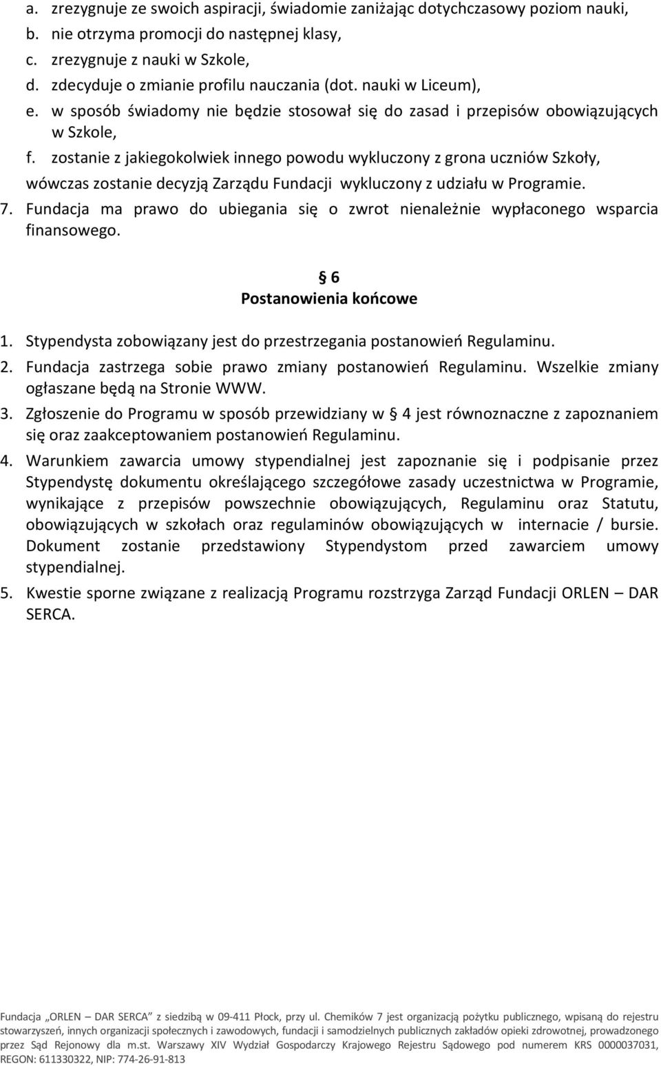 zostanie z jakiegokolwiek innego powodu wykluczony z grona uczniów Szkoły, wówczas zostanie decyzją Zarządu Fundacji wykluczony z udziału w Programie. 7.
