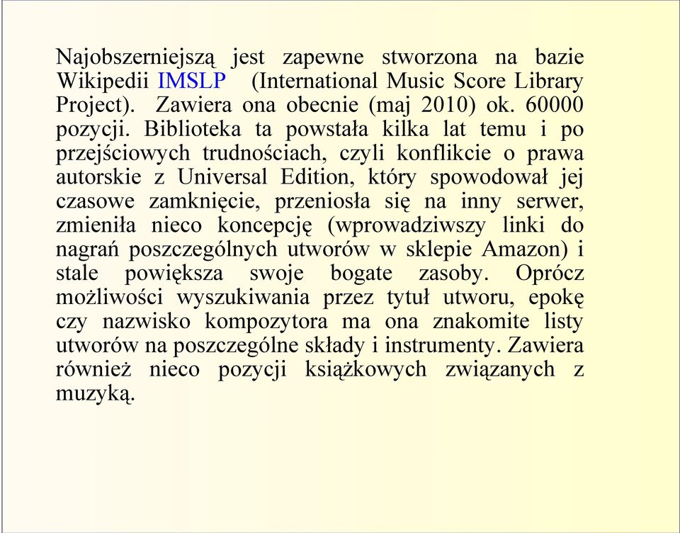 przeniosła się na inny serwer, zmieniła nieco koncepcję (wprowadziwszy linki do nagrań poszczególnych utworów w sklepie Amazon) i stale powiększa swoje bogate zasoby.