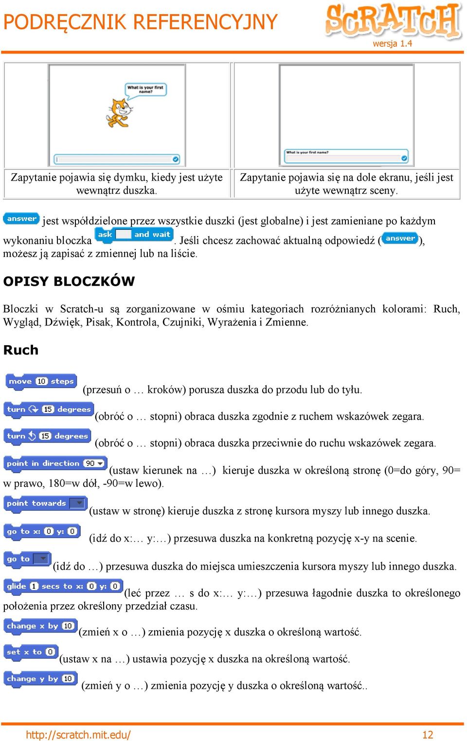 OPISY BLOCZKÓW Bloczki w Scratch-u są zorganizowane w ośmiu kategoriach rozróżnianych kolorami: Ruch, Wygląd, Dźwięk, Pisak, Kontrola, Czujniki, Wyrażenia i Zmienne.