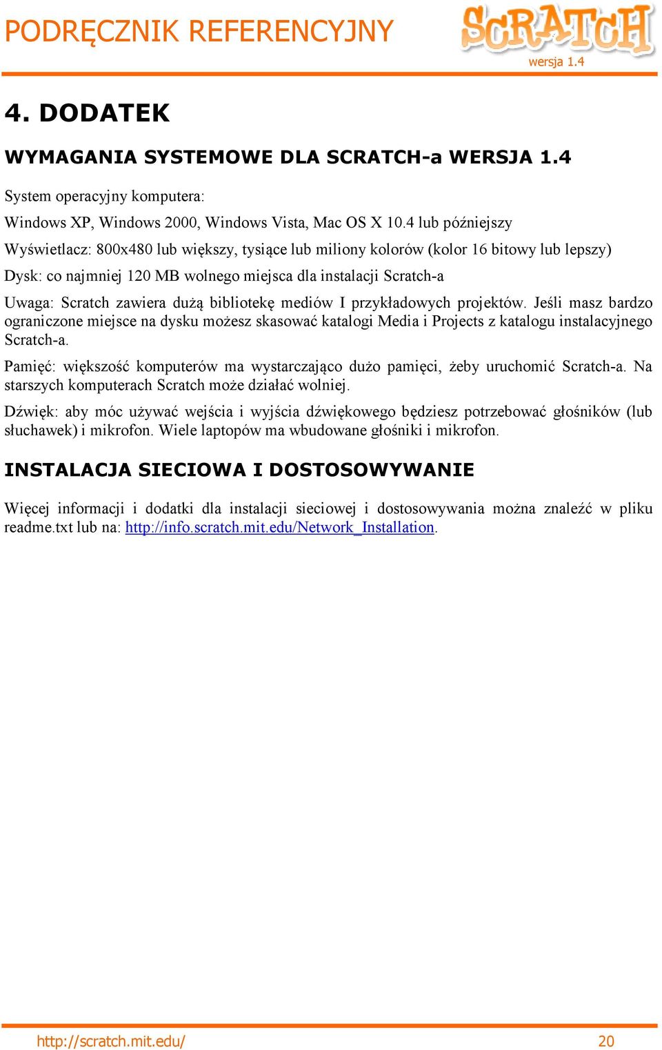 dużą bibliotekę mediów I przykładowych projektów. Jeśli masz bardzo ograniczone miejsce na dysku możesz skasować katalogi Media i Projects z katalogu instalacyjnego Scratch-a.