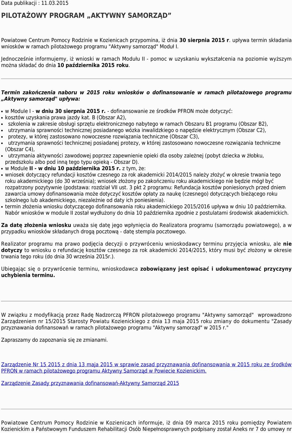 Jednocześnie informujemy, iż wnioski w ramach Modułu - pomoc w uzyskaniu wykształcenia na poziomie wyższym można składać do dnia 10 października 2015 roku.