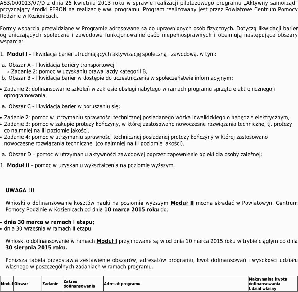 Dotyczą likwidacji barier ograniczających społeczne i zawodowe funkcjonowanie osób niepełnosprawnych i obejmują następujące obszary wsparcia: 1.