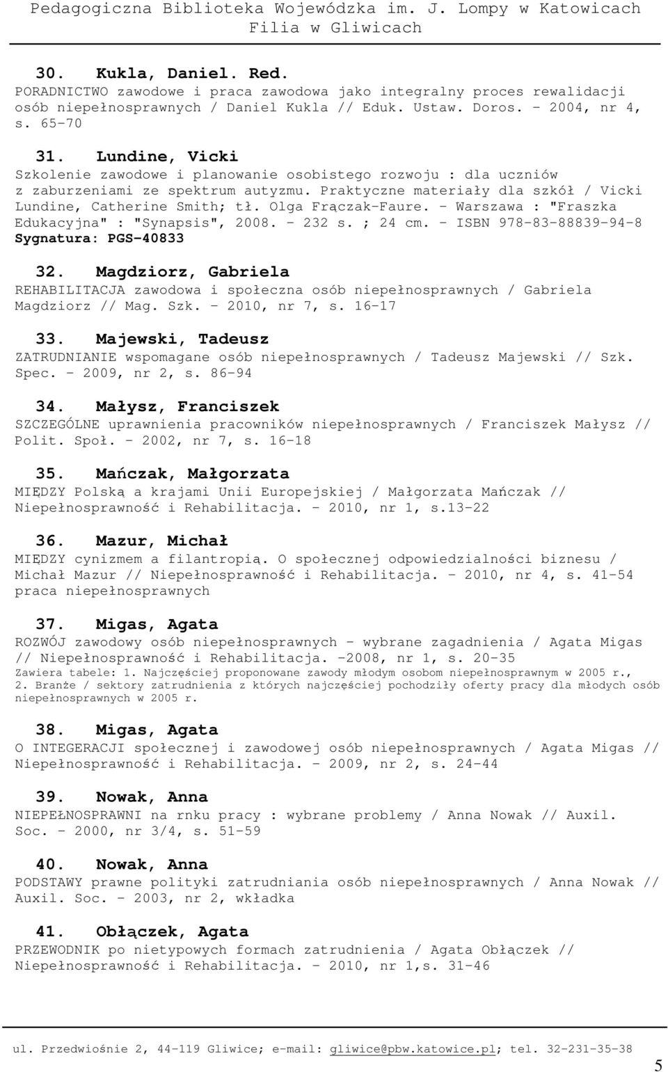 Olga Frczak-Faure. - Warszawa : "Fraszka Edukacyjna" : "Synapsis", 2008. - 232 s. ; 24 cm. - ISBN 978-83-88839-94-8 Sygnatura: PGS-40833 32.