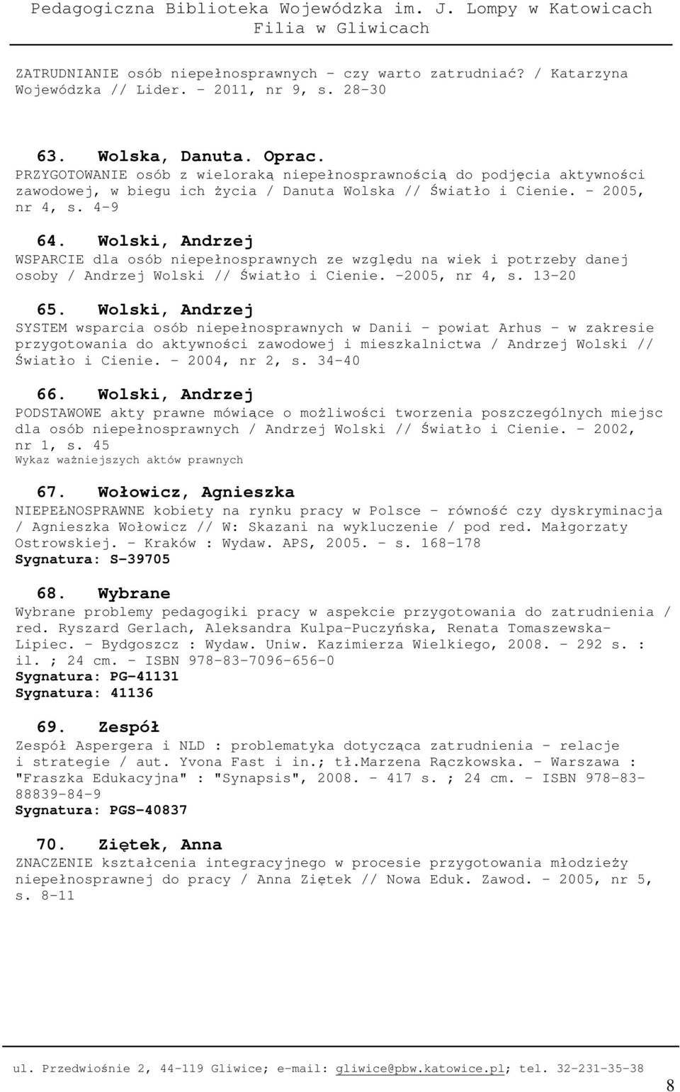 Wolski, Andrzej WSPARCIE dla osób niepełnosprawnych ze wzgldu na wiek i potrzeby danej osoby / Andrzej Wolski // wiatło i Cienie. -2005, nr 4, s. 13-20 65.