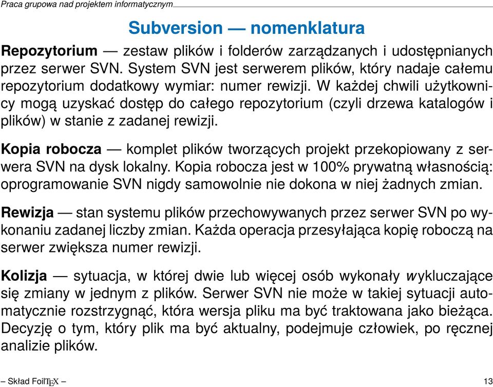 W każdej chwili użytkownicy mogą uzyskać dostęp do całego repozytorium (czyli drzewa katalogów i plików) w stanie z zadanej rewizji.