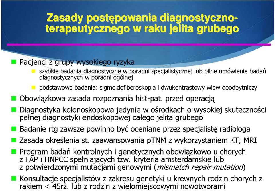 przed operacją Diagnostyka kolonoskopowa jedynie w ośrodkach o wysokiej skuteczności pełnej diagnostyki endoskopowej całego jelita grubego Badanie rtg zawsze powinno być oceniane przez specjalistę