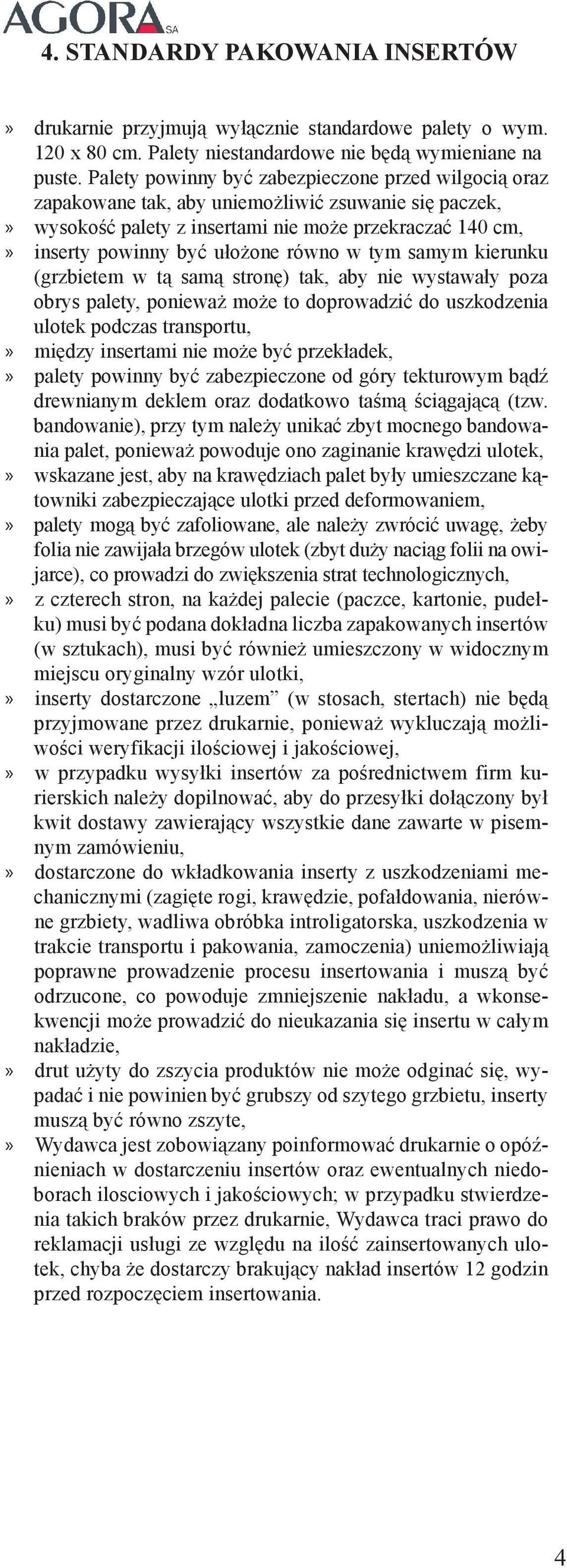 tym samym kierunku (grzbietem w tą samą stronę) tak, aby nie wystawały poza obrys palety, ponieważ może to doprowadzić do uszkodzenia ulotek podczas transportu, między insertami nie może być