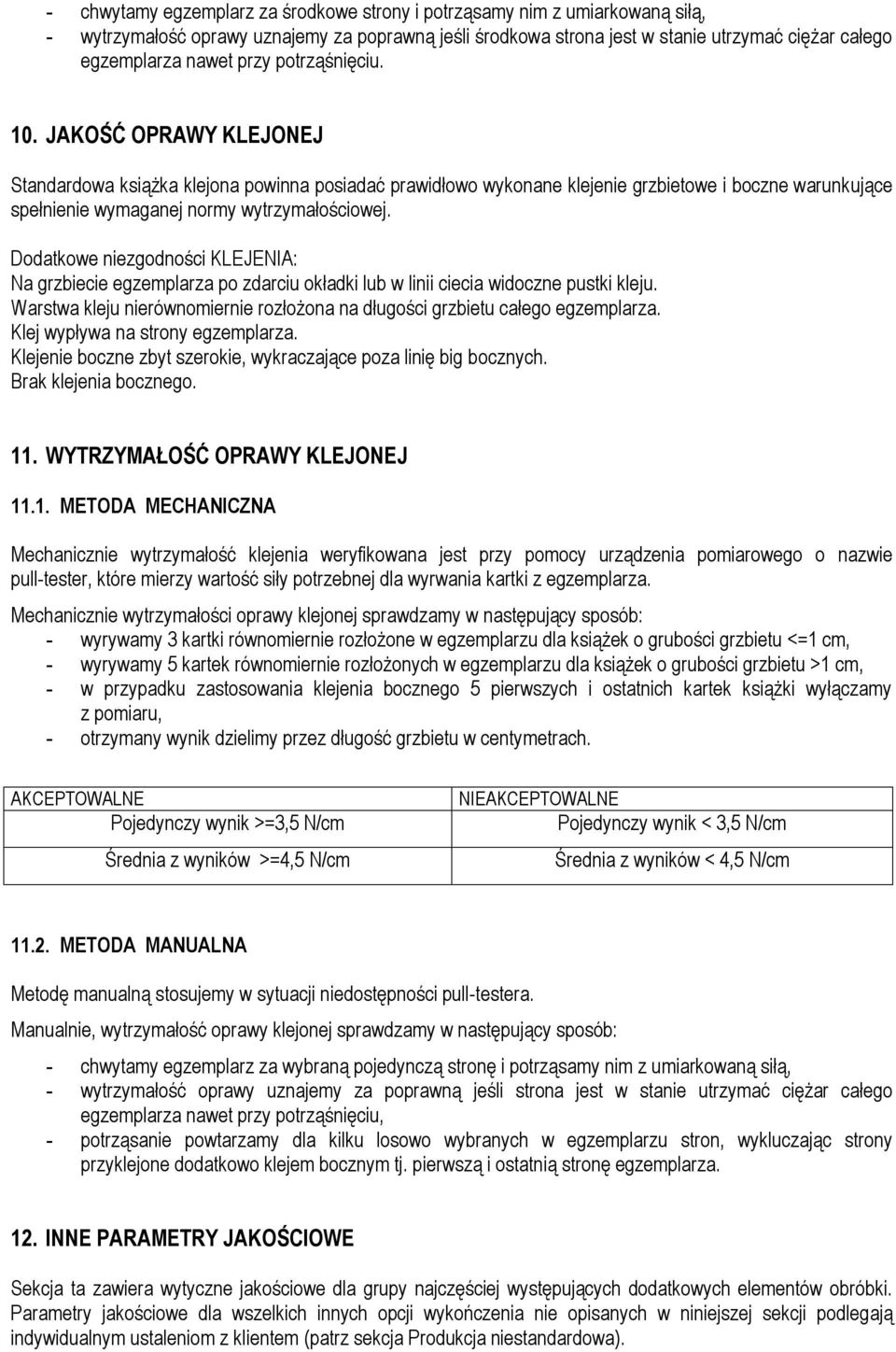 Dodatkowe niezgodności KLEJENIA: Na grzbiecie egzemplarza po zdarciu okładki lub w linii ciecia widoczne pustki kleju. Warstwa kleju nierównomiernie rozłożona na długości grzbietu całego egzemplarza.