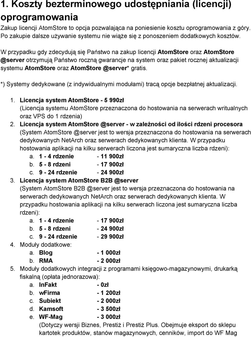 W przypadku gdy zdecydują się Państwo na zakup licencji AtomStore oraz AtomStore @server otrzymują Państwo roczną gwarancje na system oraz pakiet rocznej aktualizacji systemu AtomStore oraz AtomStore