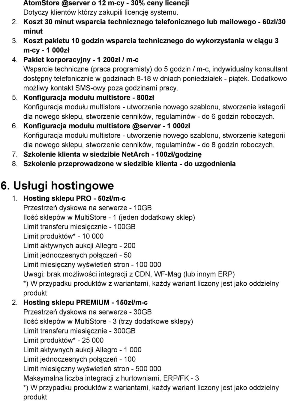 Pakiet korporacyjny 1 200zł / m c Wsparcie techniczne (praca programisty) do 5 godzin / m c, indywidualny konsultant dostępny telefonicznie w godzinach 8 18 w dniach poniedziałek piątek.