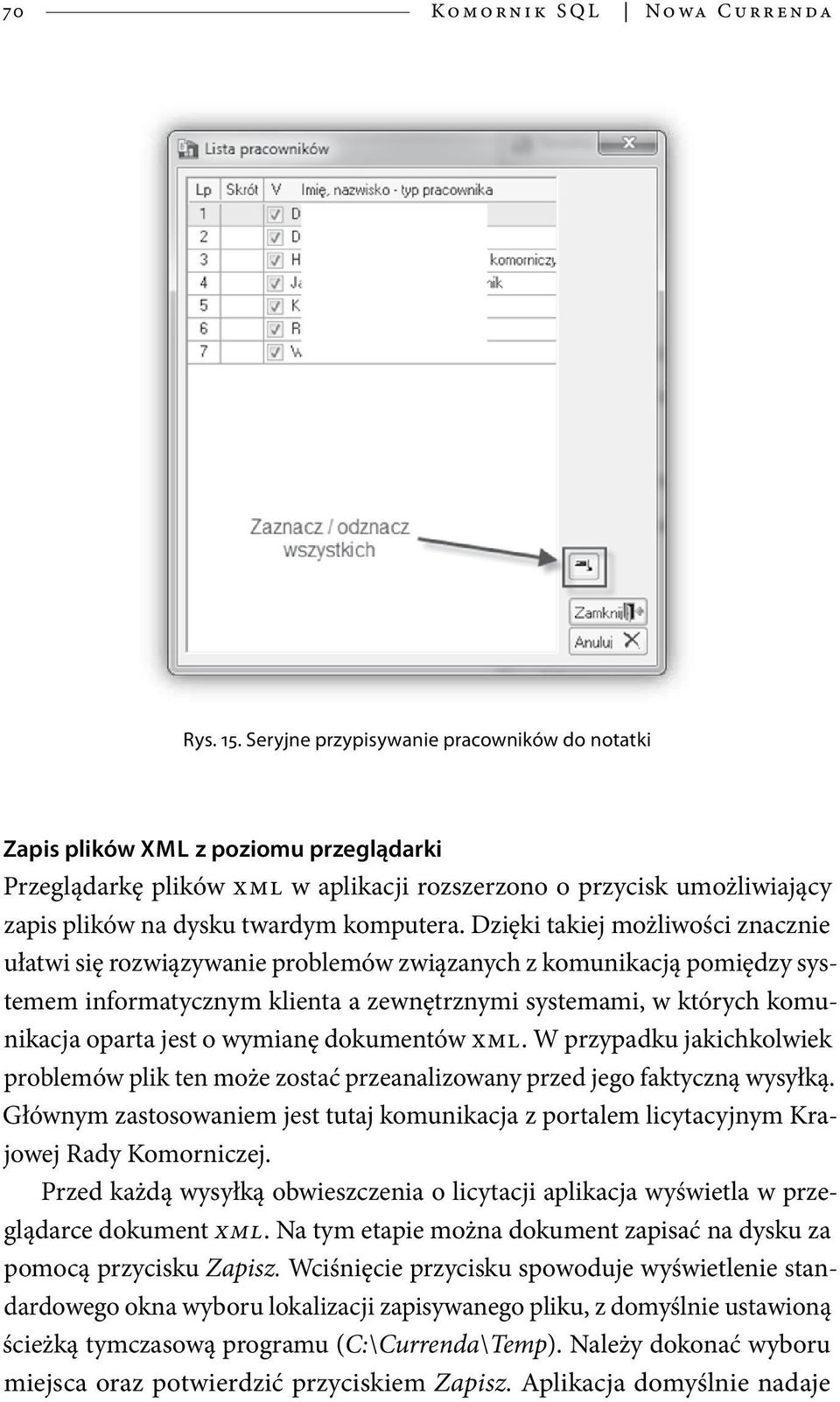 Dzięki takiej możliwości znacznie ułatwi się rozwiązywanie problemów związanych z komunikacją pomiędzy systemem informatycznym klienta a zewnętrznymi systemami, w których komunikacja oparta jest o