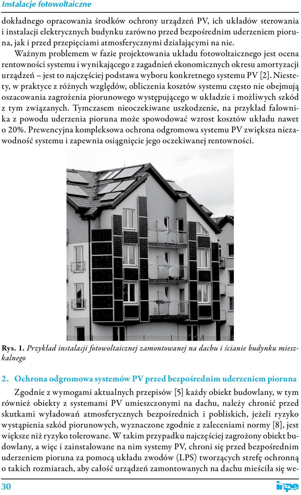 Ważnym problemem w fazie projektowania układu fotowoltaicznego jest ocena rentowności systemu i wynikającego z zagadnień ekonomicznych okresu amortyzacji urządzeń jest to najczęściej podstawa wyboru