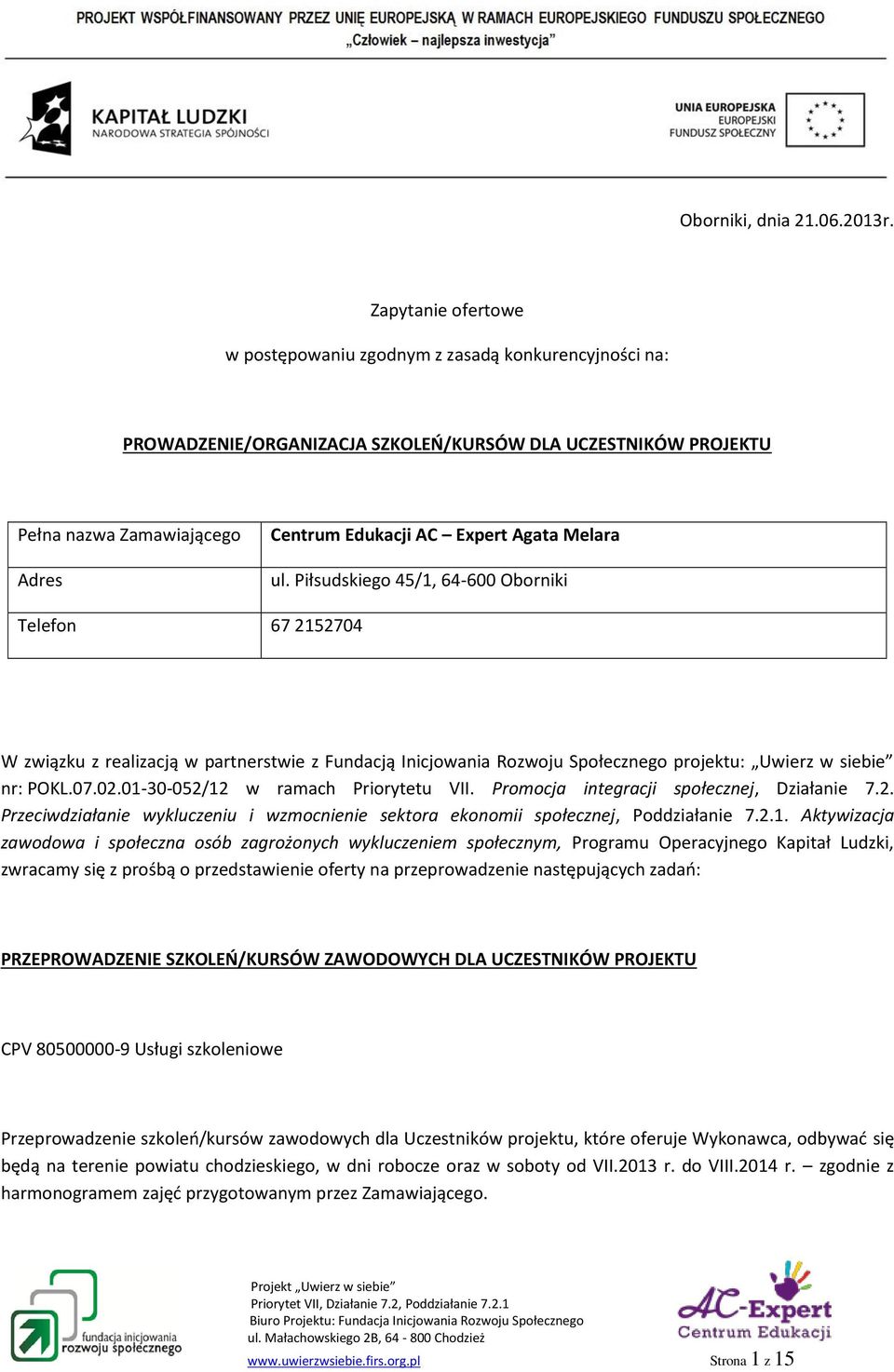 Agata Melara ul. Piłsudskiego 45/1, 64-600 Oborniki Telefon 67 2152704 W związku z realizacją w partnerstwie z Fundacją Inicjowania Rozwoju Społecznego projektu: Uwierz w siebie nr: POKL.07.02.