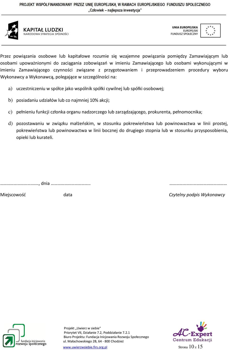 cywilnej lub spółki osobowej; b) posiadaniu udziałów lub co najmniej 10% akcji; c) pełnieniu funkcji członka organu nadzorczego lub zarządzającego, prokurenta, pełnomocnika; d) pozostawaniu w związku