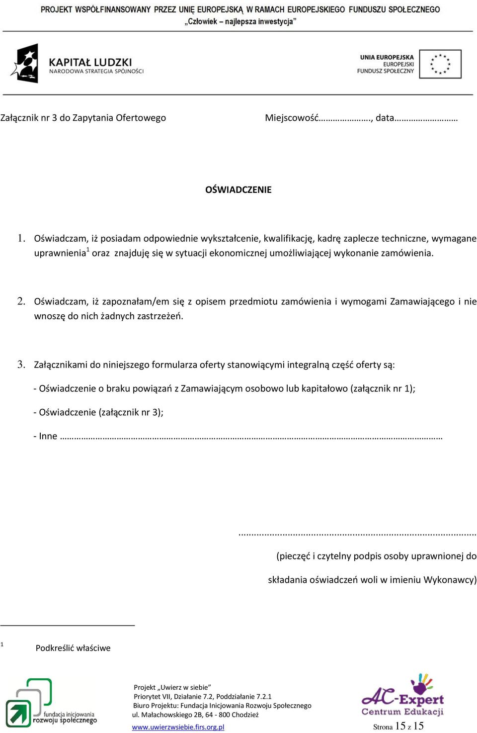 Oświadczam, iż zapoznałam/em się z opisem przedmiotu zamówienia i wymogami Zamawiającego i nie wnoszę do nich żadnych zastrzeżeń. 3.