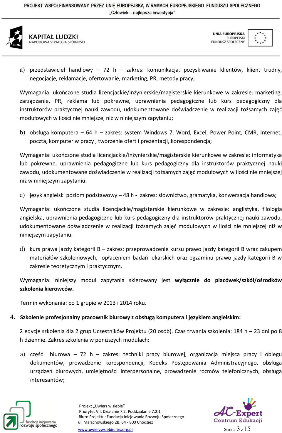 zawodu, udokumentowane doświadczenie w realizacji tożsamych zajęć modułowych w ilości nie mniejszej niż w niniejszym zapytaniu; b) obsługa komputera 64 h zakres: system Windows 7, Word, Excel, Power