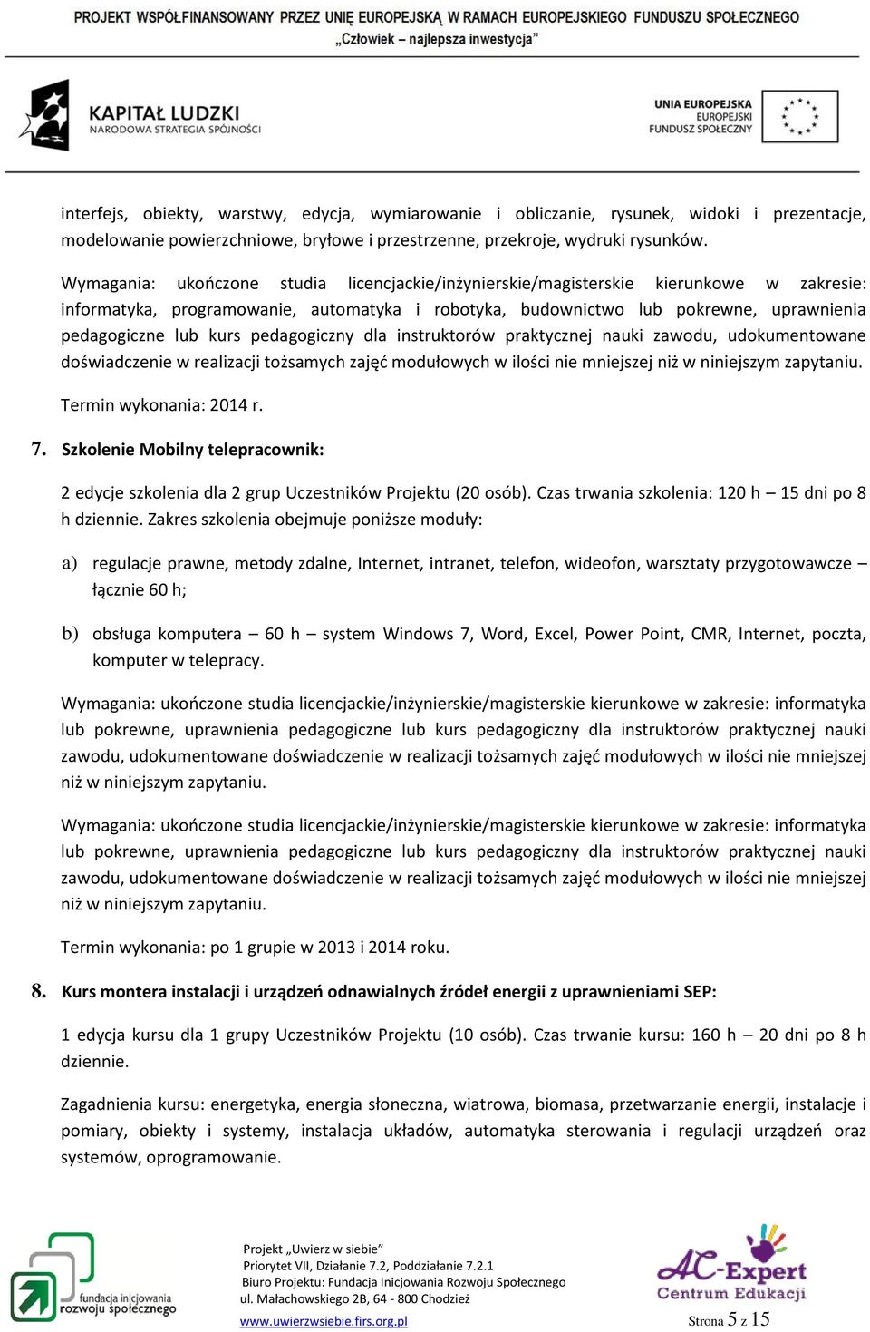 kurs pedagogiczny dla instruktorów praktycznej nauki zawodu, udokumentowane doświadczenie w realizacji tożsamych zajęć modułowych w ilości nie mniejszej niż w niniejszym zapytaniu.
