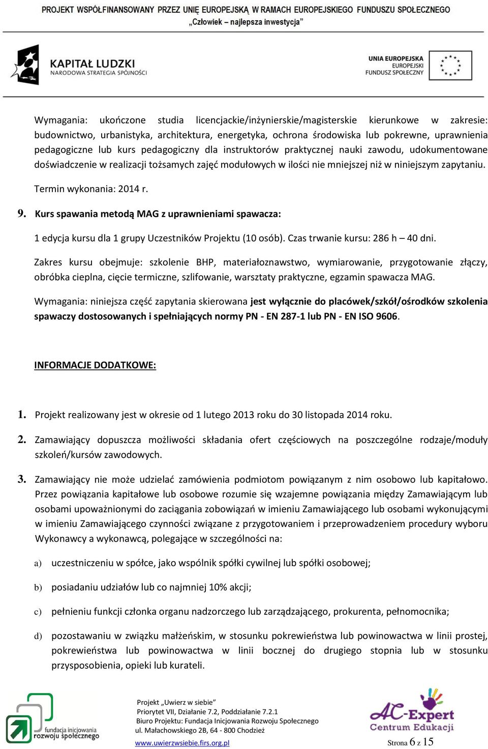 Termin wykonania: 2014 r. 9. Kurs spawania metodą MAG z uprawnieniami spawacza: 1 edycja kursu dla 1 grupy Uczestników Projektu (10 osób). Czas trwanie kursu: 286 h 40 dni.