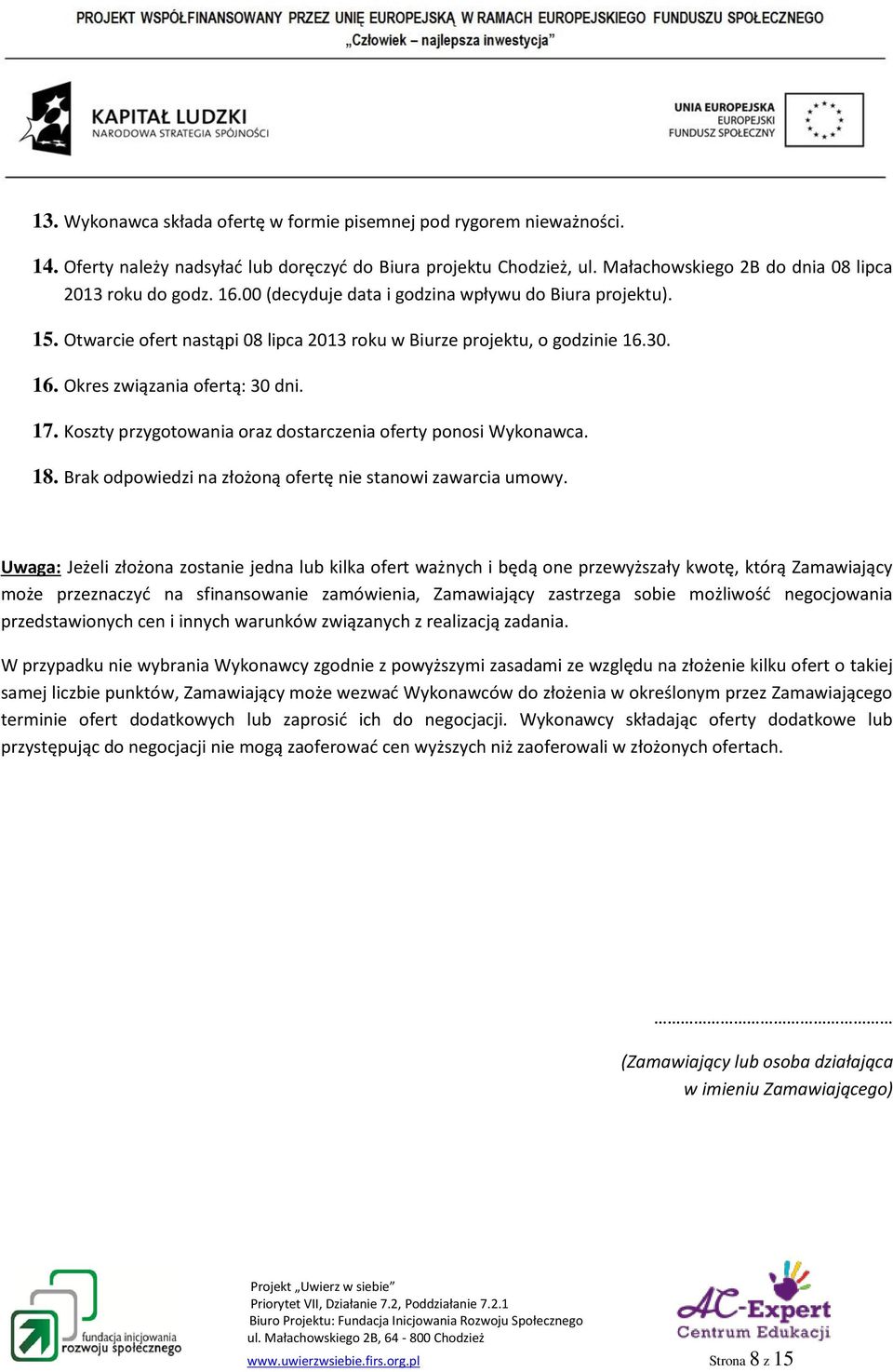 Koszty przygotowania oraz dostarczenia oferty ponosi Wykonawca. 18. Brak odpowiedzi na złożoną ofertę nie stanowi zawarcia umowy.