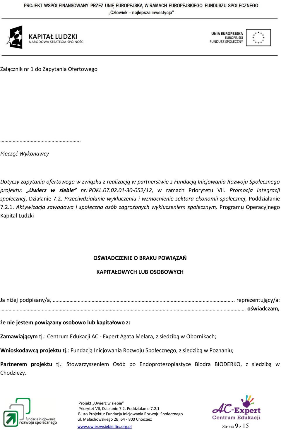 01-30-052/12, w ramach Priorytetu VII. Promocja integracji społecznej, Działanie 7.2. Przeciwdziałanie wykluczeniu i wzmocnienie sektora ekonomii społecznej, Poddziałanie 7.2.1. Aktywizacja zawodowa i społeczna osób zagrożonych wykluczeniem społecznym, Programu Operacyjnego Kapitał Ludzki OŚWIADCZENIE O BRAKU POWIĄZAŃ KAPITAŁOWYCH LUB OSOBOWYCH Ja niżej podpisany/a,.