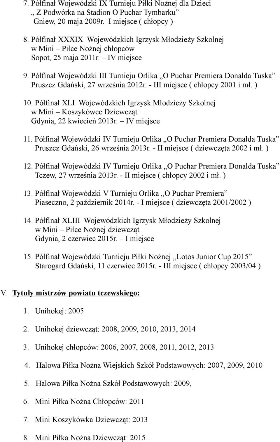 Półfinał Wojewódzki III Turnieju Orlika O Puchar Premiera Donalda Tuska Pruszcz Gdański, 27 września 2012r. - III miejsce ( chłopcy 2001 i mł. ) 10.