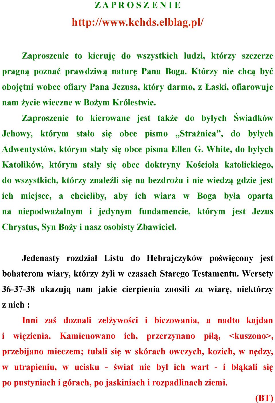 Zaproszenie to kierowane jest także do byłych Świadków Jehowy, którym stało się obce pismo Strażnica, do byłych Adwentystów, którym stały się obce pisma Ellen G.