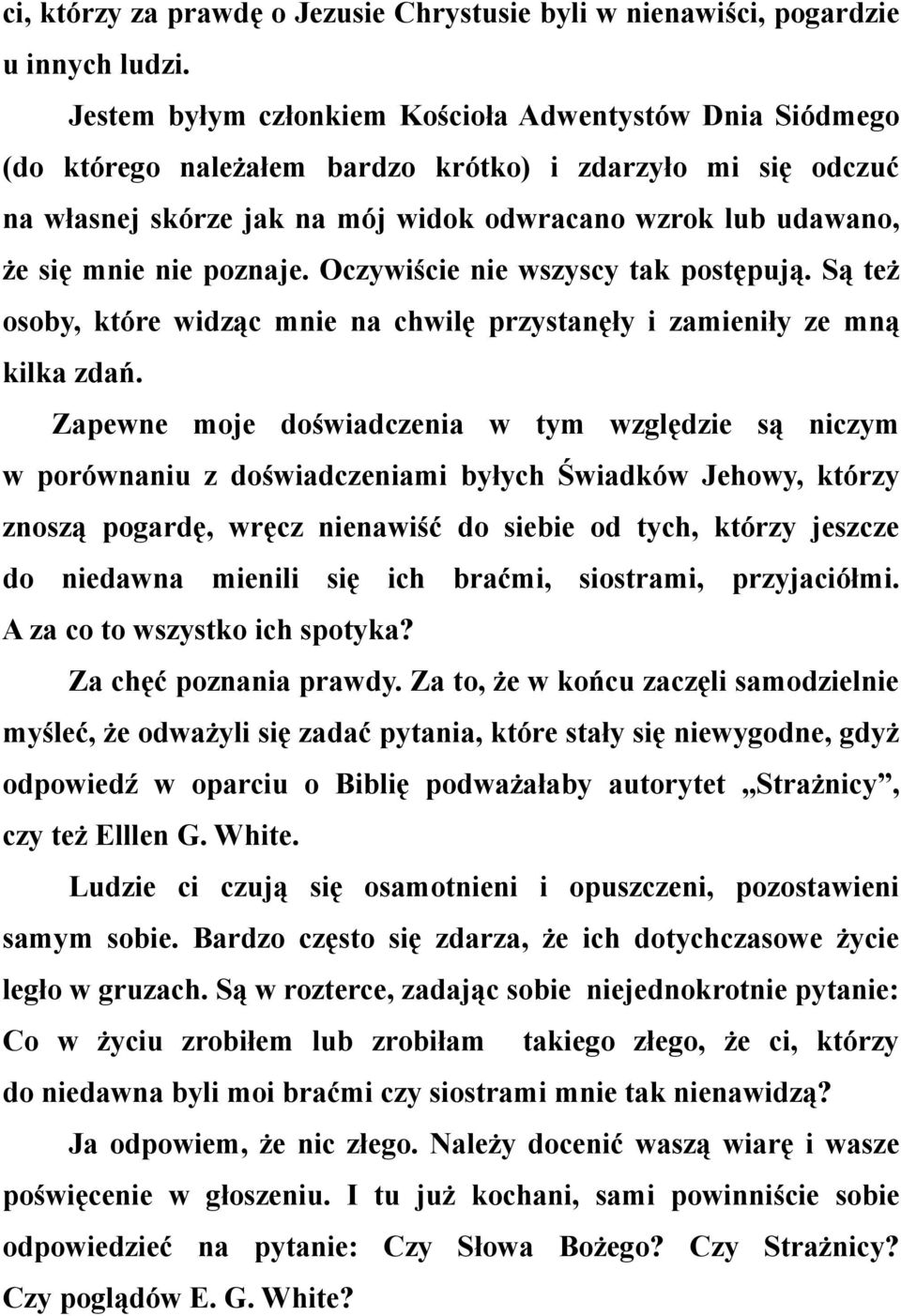 poznaje. Oczywiście nie wszyscy tak postępują. Są też osoby, które widząc mnie na chwilę przystanęły i zamieniły ze mną kilka zdań.