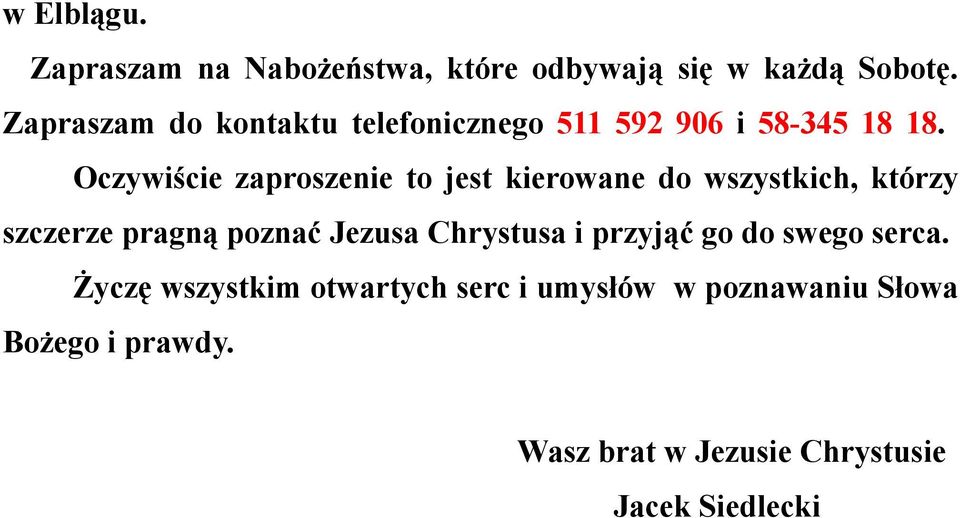 Oczywiście zaproszenie to jest kierowane do wszystkich, którzy szczerze pragną poznać Jezusa