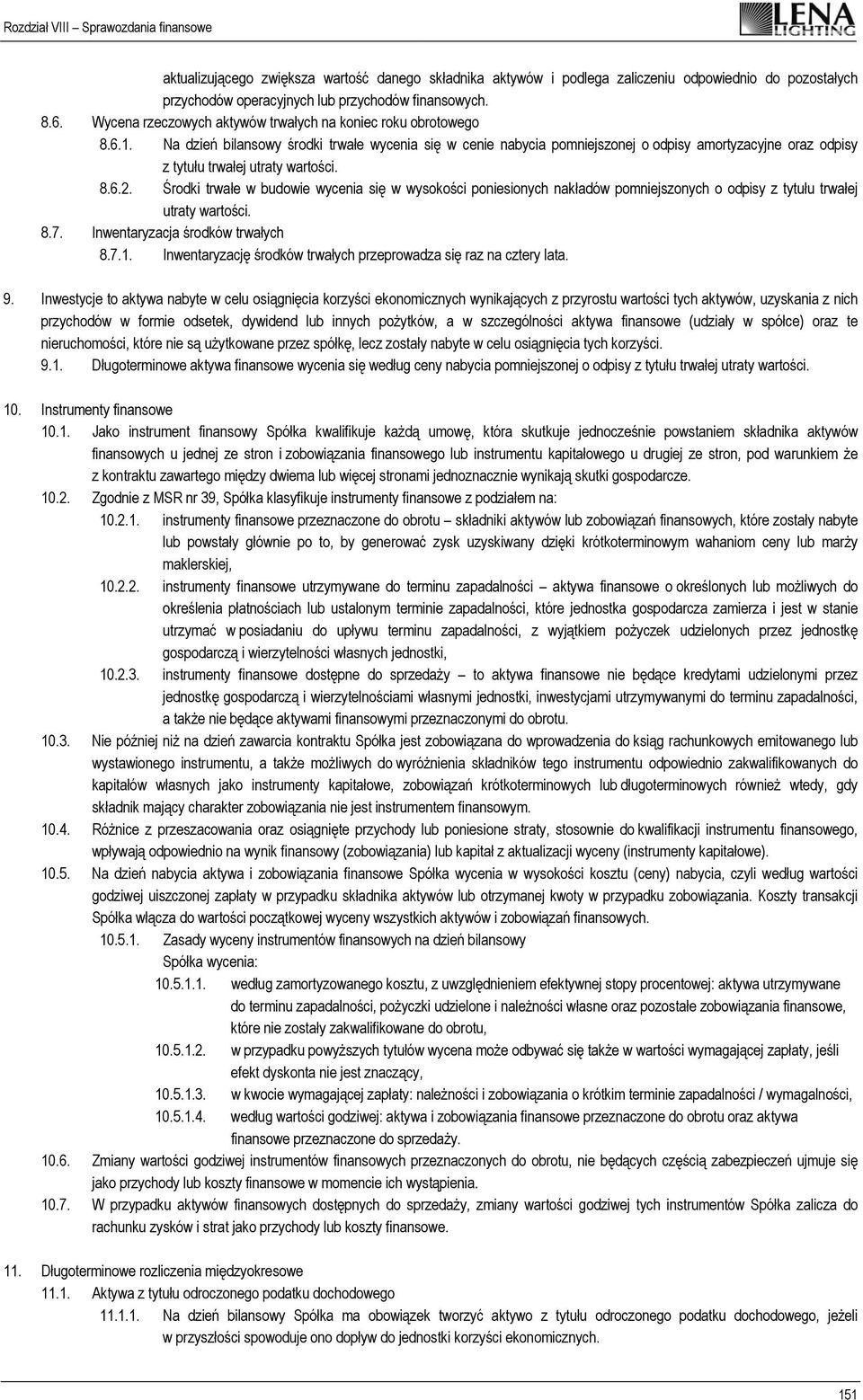 Na dzień bilansowy środki trwałe wycenia się w cenie nabycia pomniejszonej o odpisy amortyzacyjne oraz odpisy z tytułu trwałej utraty wartości. 8.6.2.