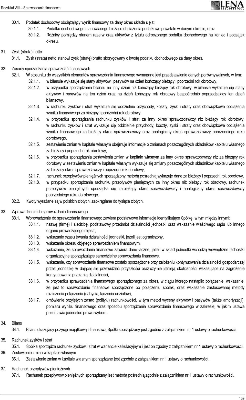 Zysk (strata) netto 31.1. Zysk (strata) netto stanowi zysk (stratę) brutto skorygowany o kwotę podatku dochodowego za dany okres. 32. Zasady sporządzania sprawozdań finansowych 32.1. W stosunku do wszystkich elementów sprawozdania finansowego wymagane jest przedstawienie danych porównywalnych, w tym: 32.