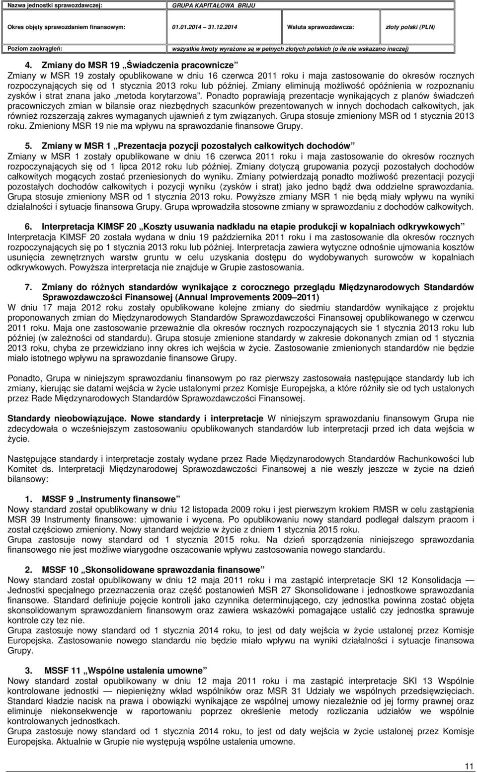 Ponadto poprawiają prezentacje wynikających z planów świadczeń pracowniczych zmian w bilansie oraz niezbędnych szacunków prezentowanych w innych dochodach całkowitych, jak również rozszerzają zakres