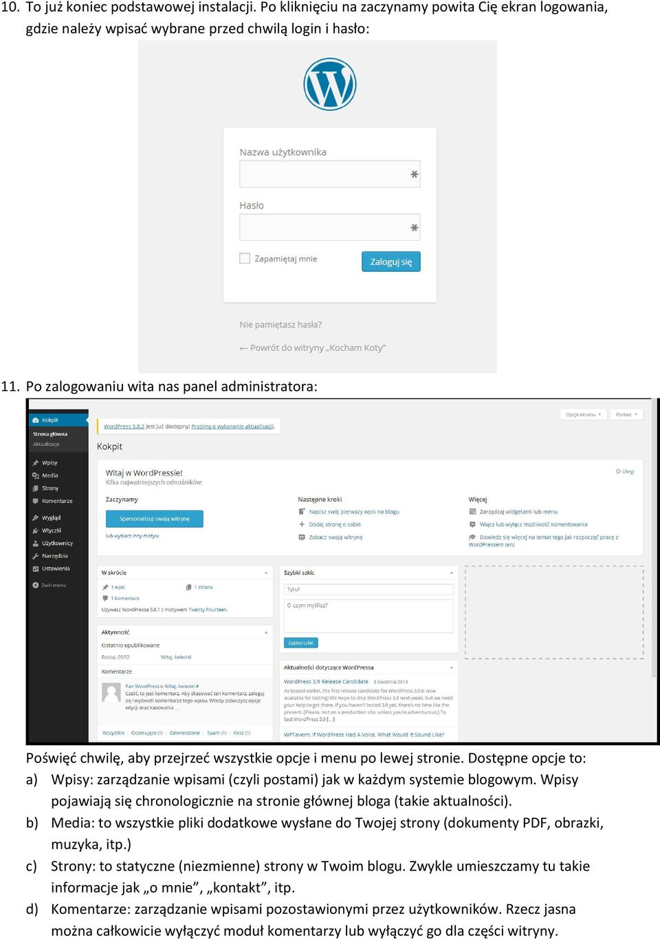 Dostępne opcje to: a) Wpisy: zarządzanie wpisami (czyli postami) jak w każdym systemie blogowym. Wpisy pojawiają się chronologicznie na stronie głównej bloga (takie aktualności).