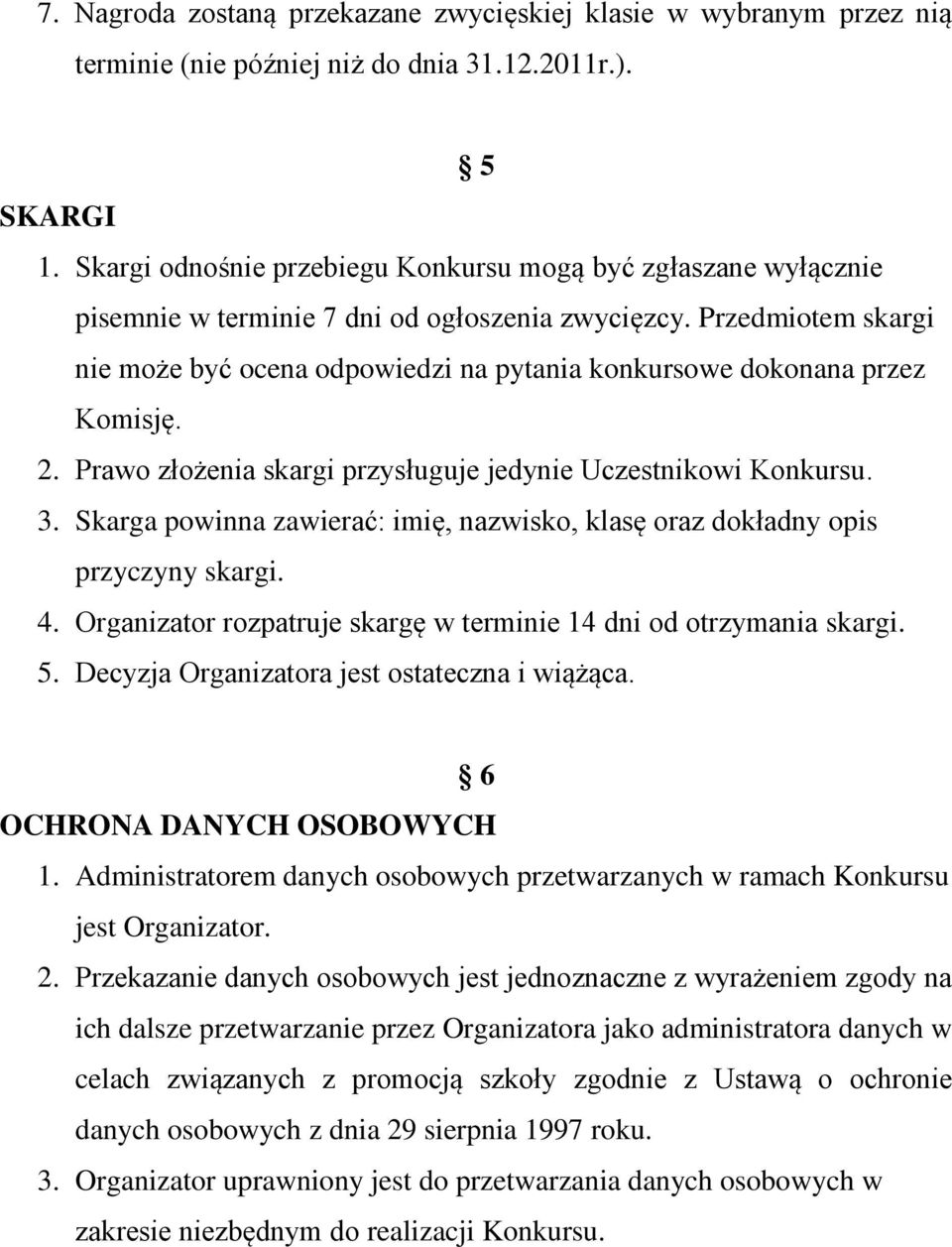 Przedmiotem skargi nie może być ocena odpowiedzi na pytania konkursowe dokonana przez Komisję. 2. Prawo złożenia skargi przysługuje jedynie Uczestnikowi Konkursu. 3.