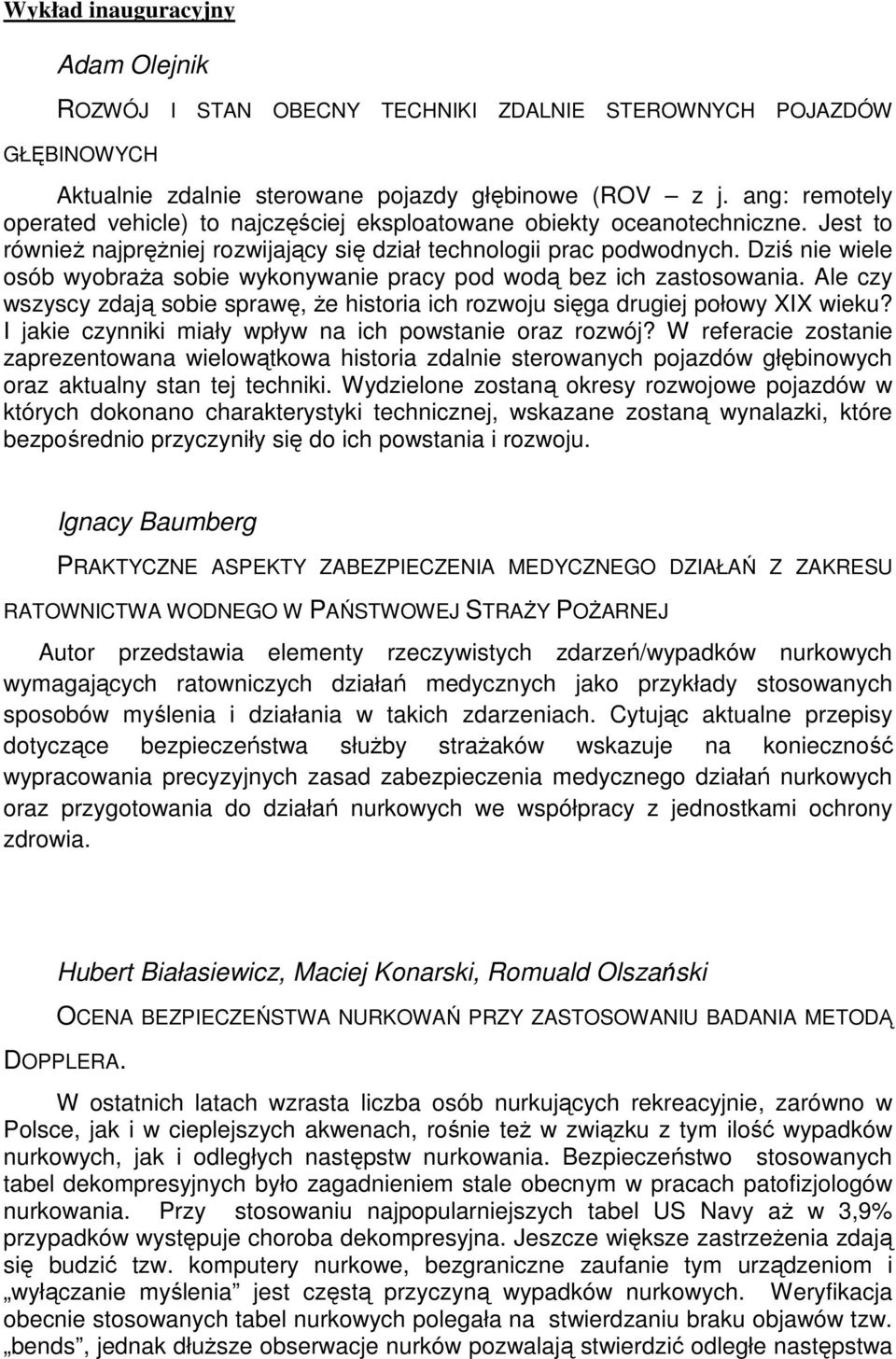 Dziś nie wiele osób wyobraŝa sobie wykonywanie pracy pod wodą bez ich zastosowania. Ale czy wszyscy zdają sobie sprawę, Ŝe historia ich rozwoju sięga drugiej połowy XIX wieku?