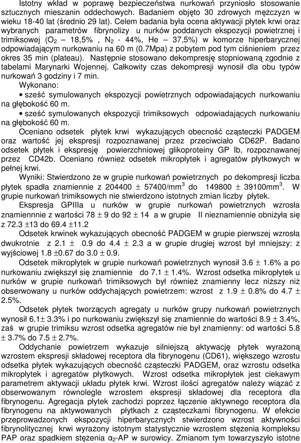 odpowiadającym nurkowaniu na 60 m (0.7Mpa) z pobytem pod tym ciśnieniem przez okres 35 min (plateau). Następnie stosowano dekompresję stopniowaną zgodnie z tabelami Marynarki Wojennej.