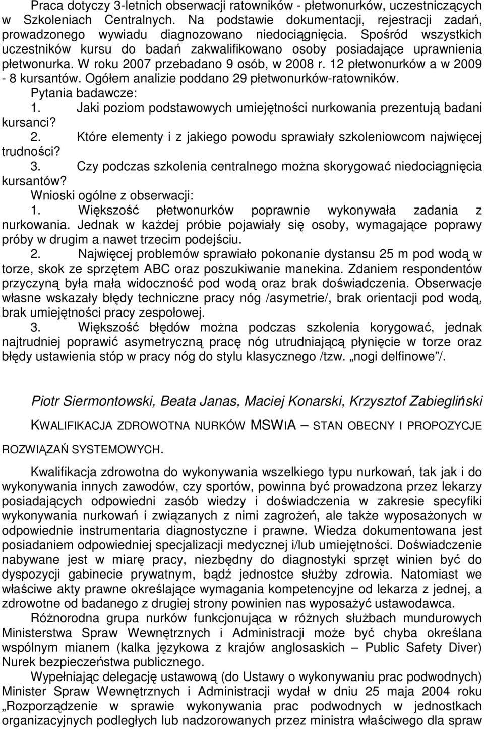 Spośród wszystkich uczestników kursu do badań zakwalifikowano osoby posiadające uprawnienia płetwonurka. W roku 2007 przebadano 9 osób, w 2008 r. 12 płetwonurków a w 2009-8 kursantów.