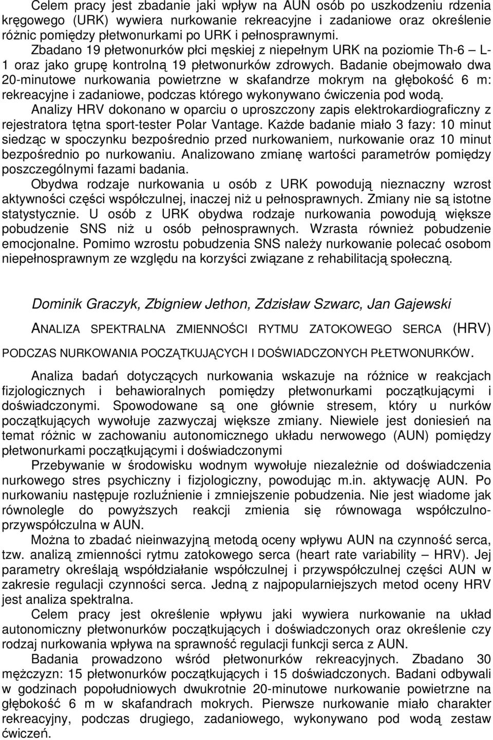 Badanie obejmowało dwa 20-minutowe nurkowania powietrzne w skafandrze mokrym na głębokość 6 m: rekreacyjne i zadaniowe, podczas którego wykonywano ćwiczenia pod wodą.