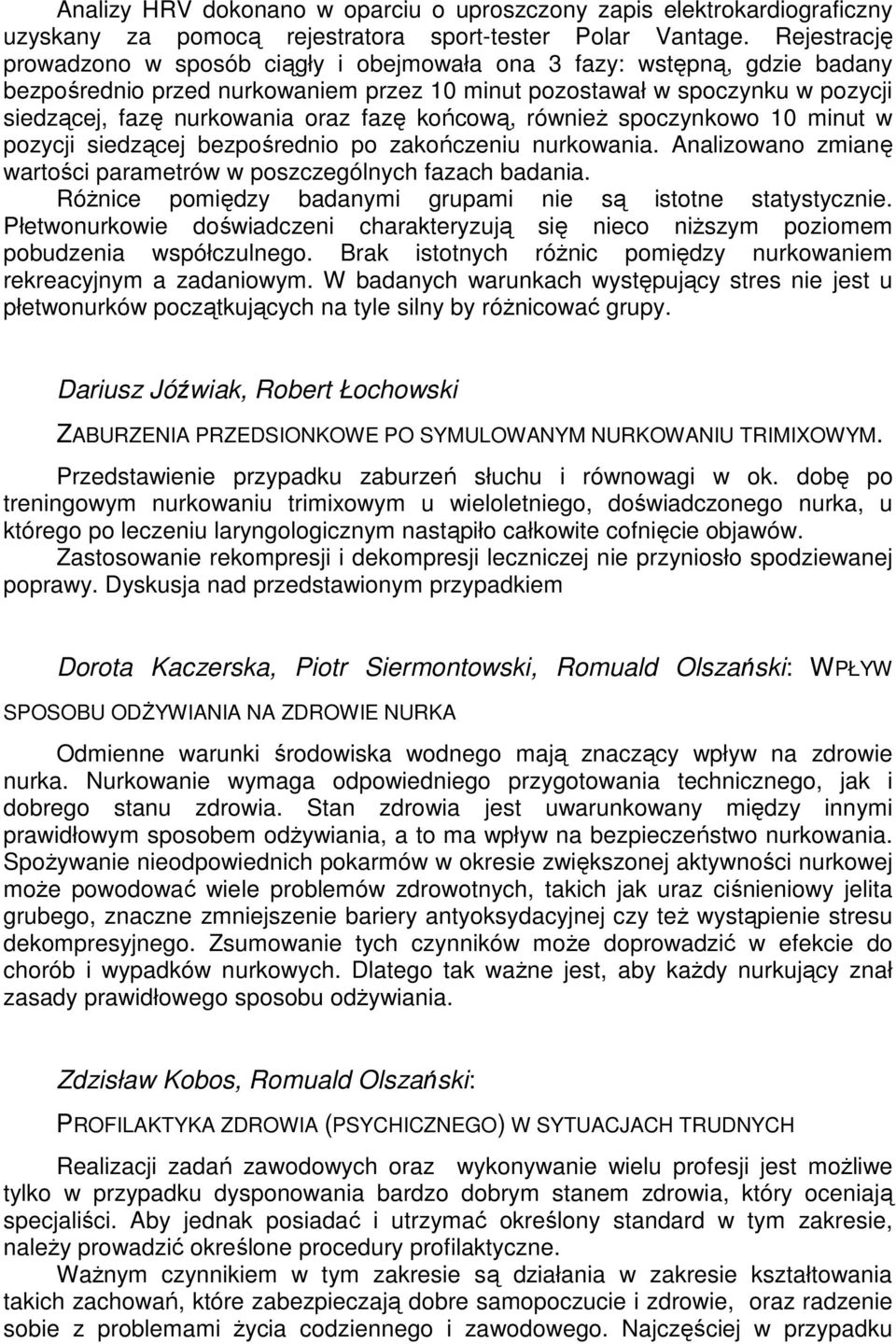 fazę końcową, równieŝ spoczynkowo 10 minut w pozycji siedzącej bezpośrednio po zakończeniu nurkowania. Analizowano zmianę wartości parametrów w poszczególnych fazach badania.