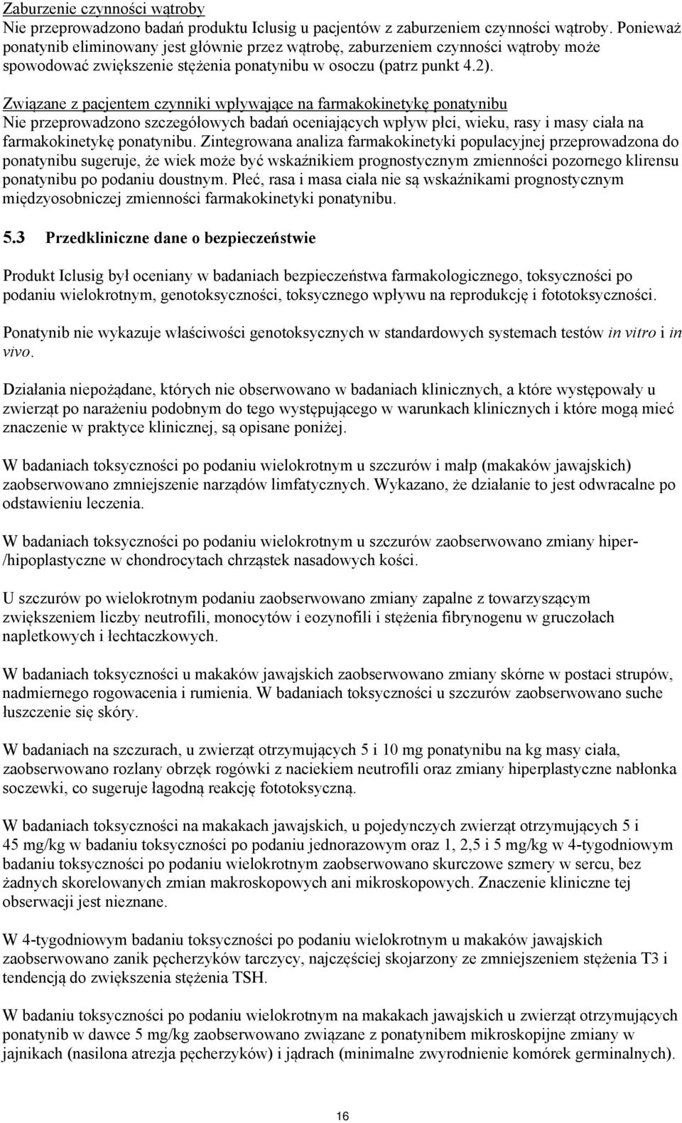 Związane z pacjentem czynniki wpływające na farmakokinetykę ponatynibu Nie przeprowadzono szczegółowych badań oceniających wpływ płci, wieku, rasy i masy ciała na farmakokinetykę ponatynibu.