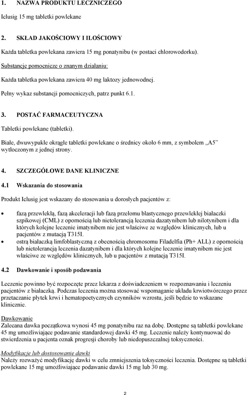 POSTAĆ FARMACEUTYCZNA Tabletki powlekane (tabletki). Białe, dwuwypukłe okrągłe tabletki powlekane o średnicy około 6 mm, z symbolem A5 wytłoczonym z jednej strony. 4. SZCZEGÓŁOWE DANE KLINICZNE 4.