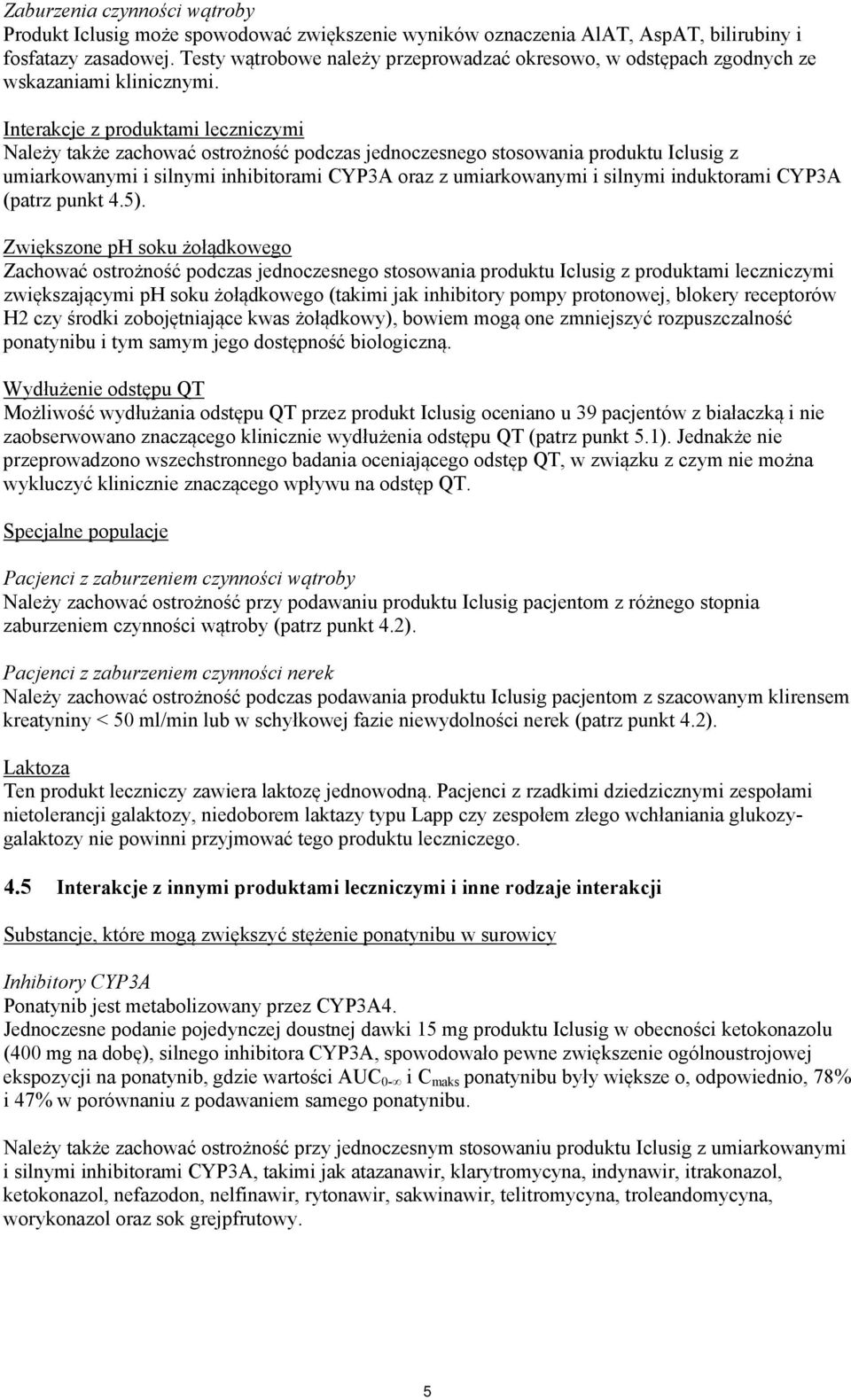 Interakcje z produktami leczniczymi Należy także zachować ostrożność podczas jednoczesnego stosowania produktu Iclusig z umiarkowanymi i silnymi inhibitorami CYP3A oraz z umiarkowanymi i silnymi