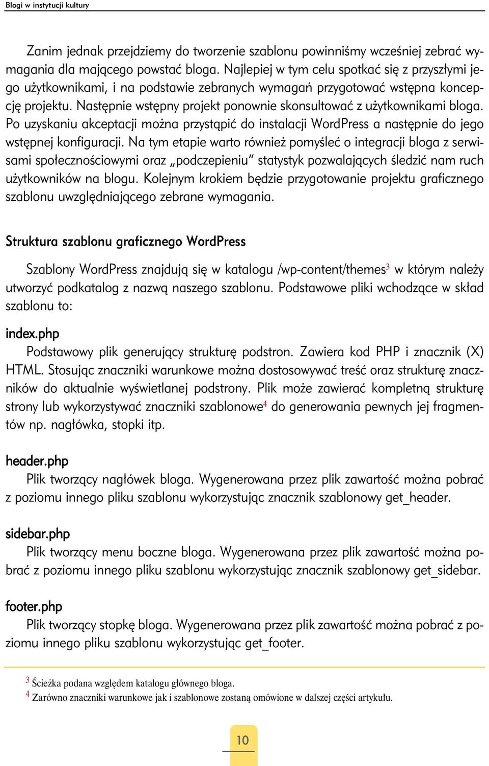 Następnie wstępny projekt ponownie skonsultować z użytkownikami bloga. Po uzyskaniu akceptacji można przystąpić do instalacji WordPress a następnie do jego wstępnej konfiguracji.