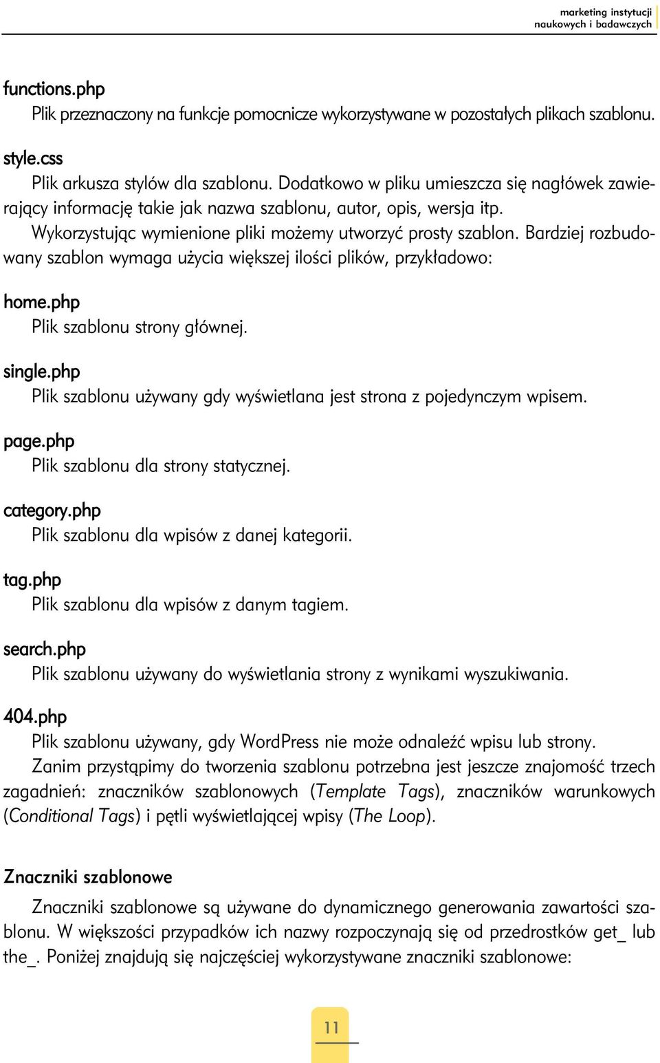 Bardziej rozbudowany szablon wymaga użycia większej ilości plików, przykładowo: home.php Plik szablonu strony głównej. single.
