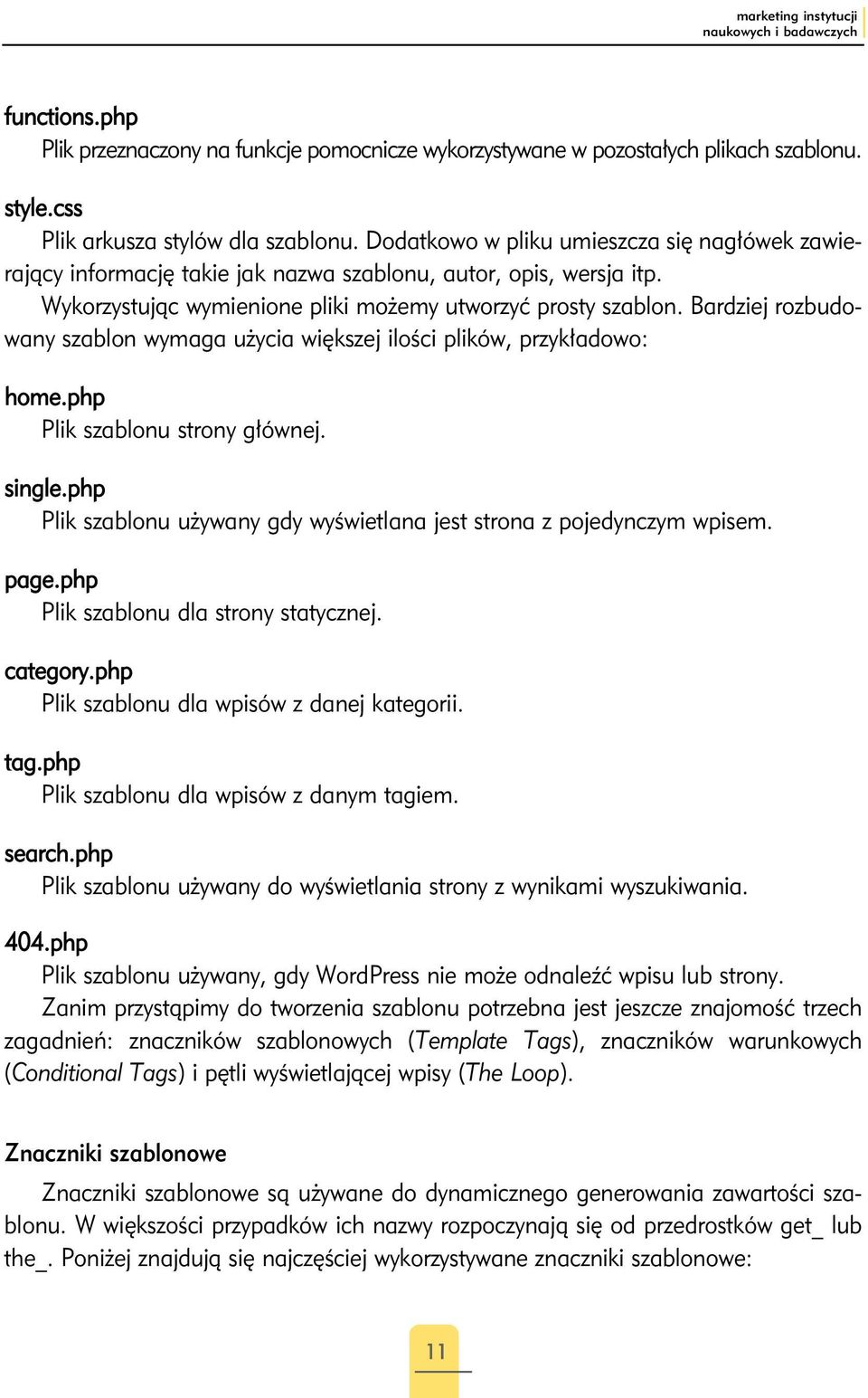 Bardziej rozbudowany szablon wymaga użycia większej ilości plików, przykładowo: home.php Plik szablonu strony głównej. single.