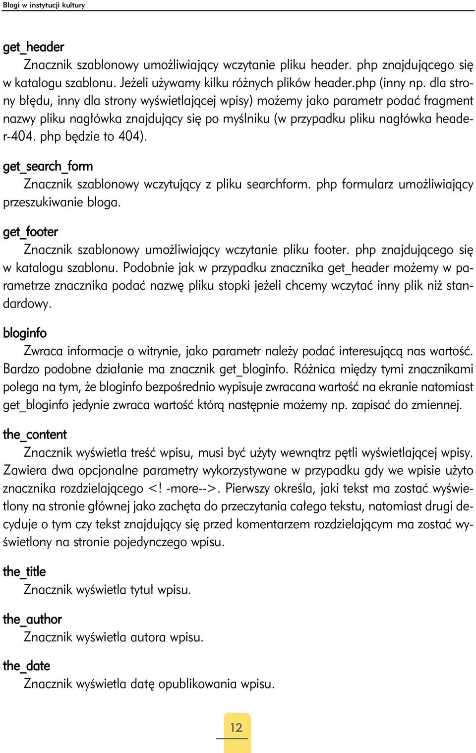 get_search_form Znacznik szablonowy wczytujący z pliku searchform. php formularz umożliwiający przeszukiwanie bloga. get_footer Znacznik szablonowy umożliwiający wczytanie pliku footer.