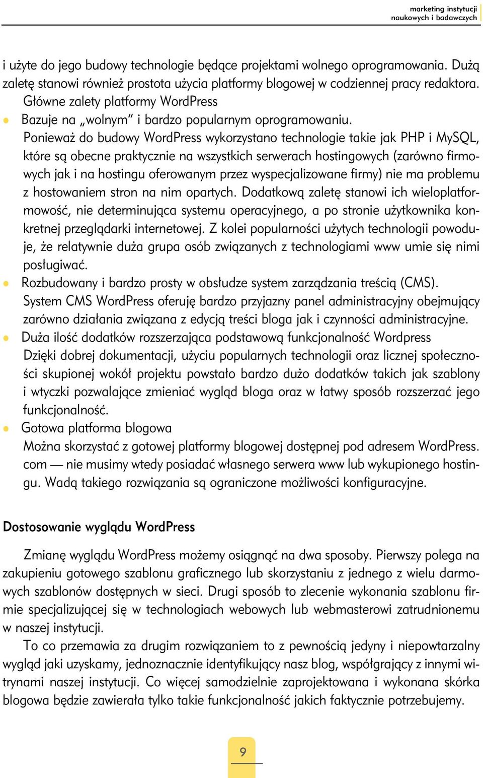 Ponieważ do budowy WordPress wykorzystano technologie takie jak PHP i MySQL, które są obecne praktycznie na wszystkich serwerach hostingowych (zarówno firmowych jak i na hostingu oferowanym przez