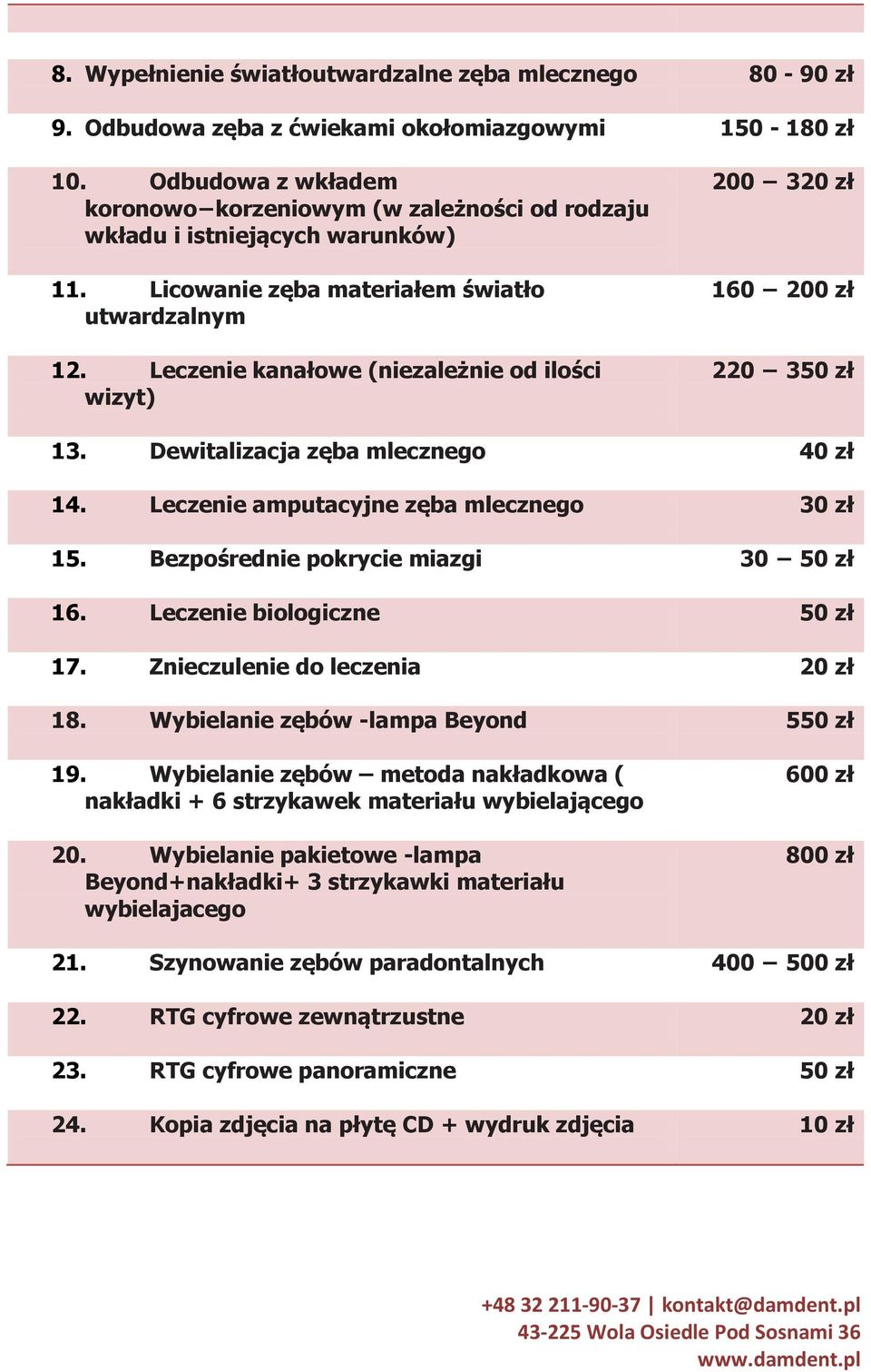 Leczenie kanałowe (niezależnie od ilości wizyt) 200 320 zł 160 200 zł 220 350 zł 13. Dewitalizacja zęba mlecznego 40 zł 14. Leczenie amputacyjne zęba mlecznego 30 zł 15.