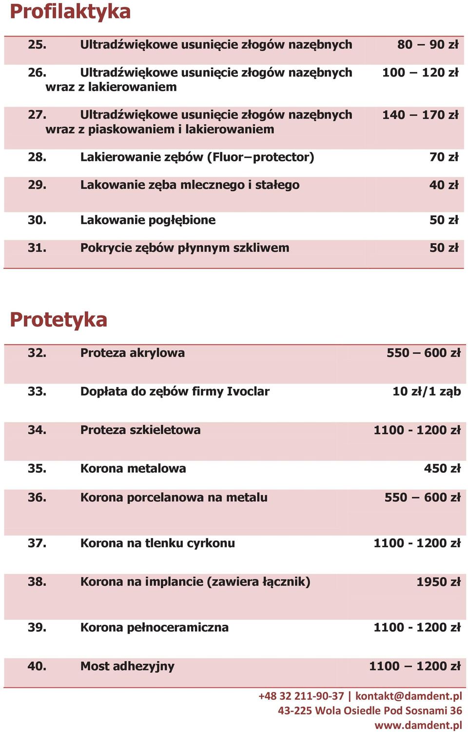 Lakowanie zęba mlecznego i stałego 40 zł 30. Lakowanie pogłębione 50 zł 31. Pokrycie zębów płynnym szkliwem 50 zł Protetyka 32. Proteza akrylowa 550 600 zł 33.