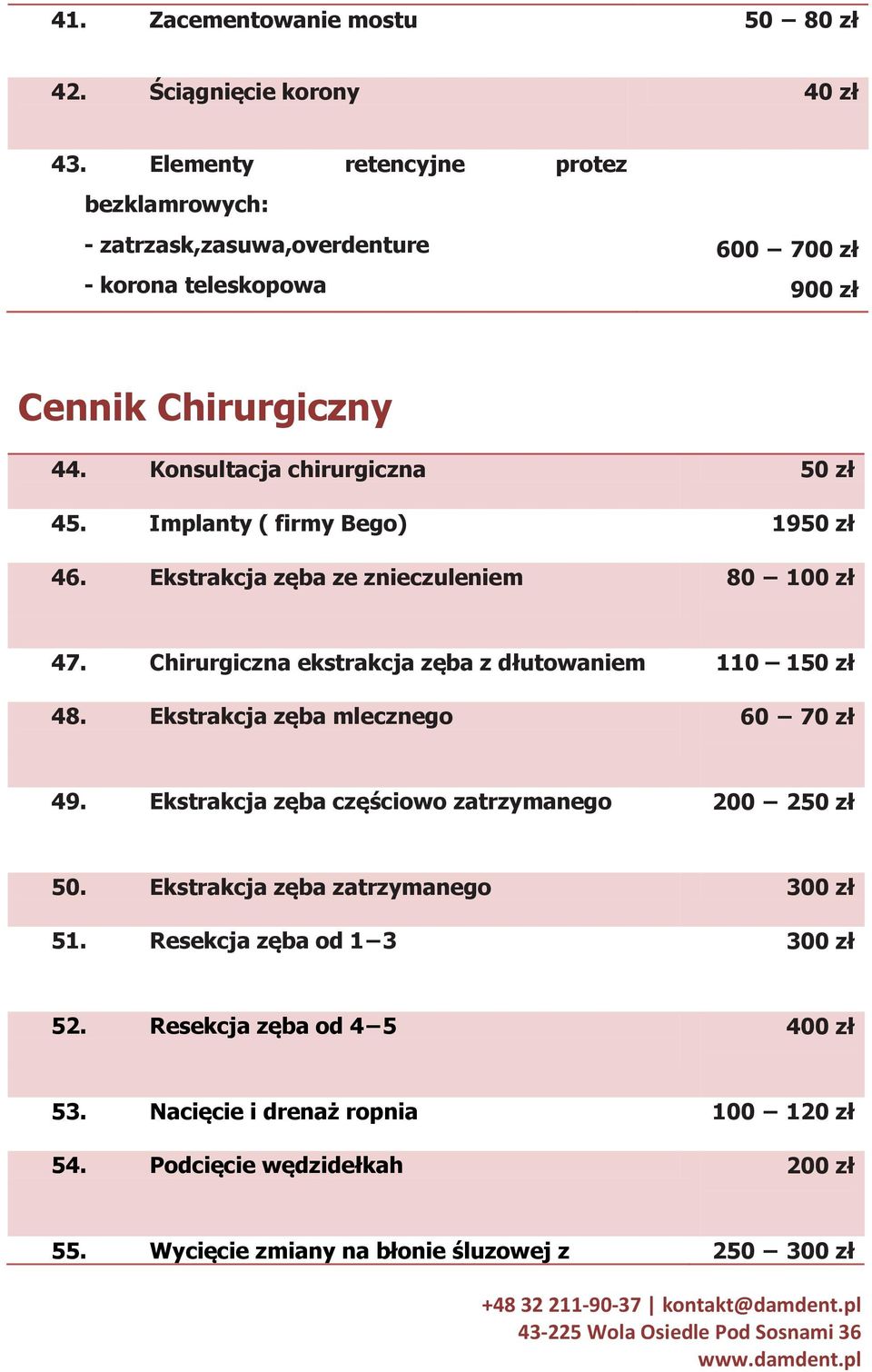 Implanty ( firmy Bego) 1950 zł 46. Ekstrakcja zęba ze znieczuleniem 80 100 zł 47. Chirurgiczna ekstrakcja zęba z dłutowaniem 110 150 zł 48.